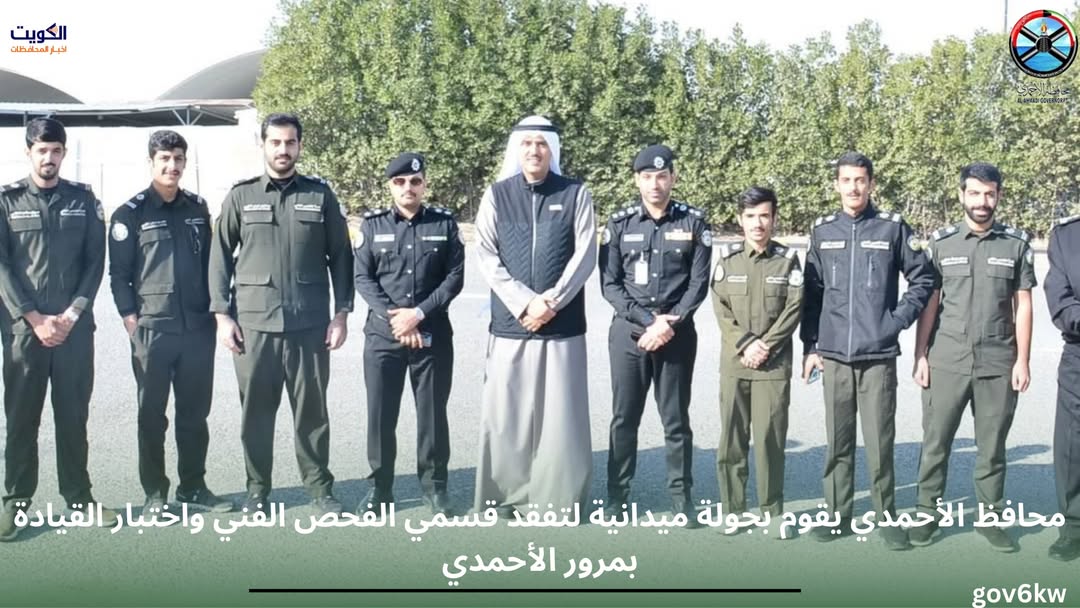محافظ الأحمدي يقوم بجولة ميدانية لتفقد قسمي الفحص الفني واختبار القيادة بمرور الأحمدي